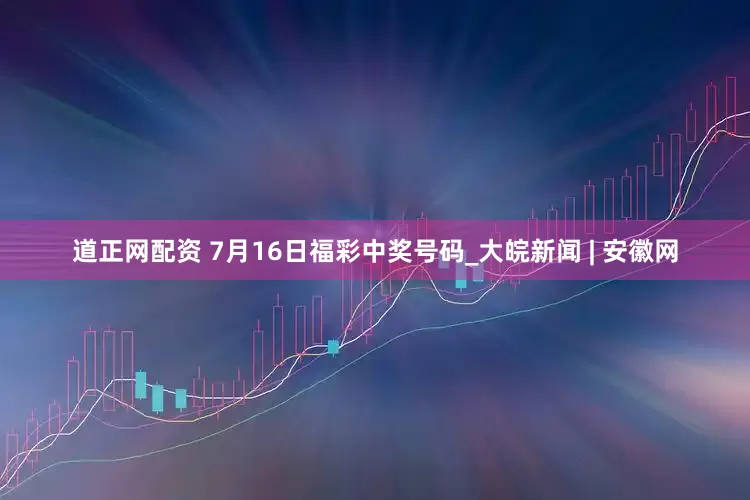 道正网配资 7月16日福彩中奖号码_大皖新闻 | 安徽网