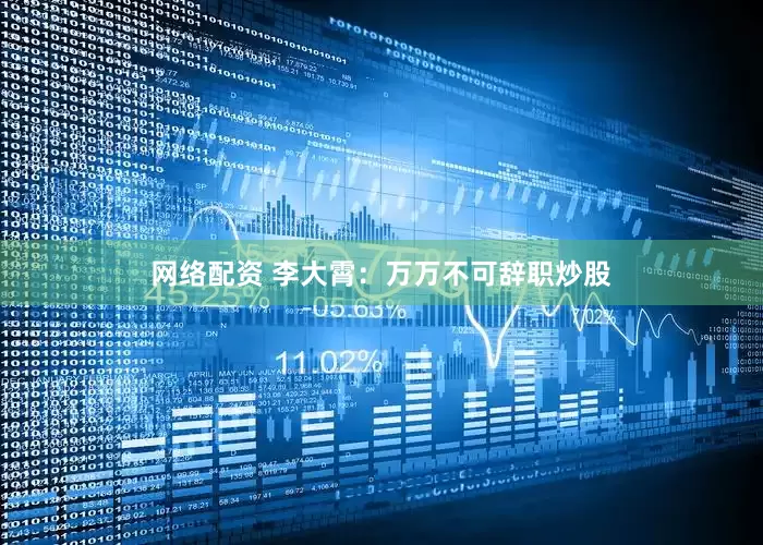 网络配资 李大霄：万万不可辞职炒股