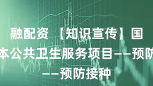融配资 【知识宣传】国家基本公共卫生服务项目——预防接种